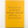There are far, far better things ahead than any we leave behind
