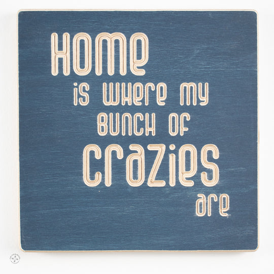 Home is where my bunch of crazies are