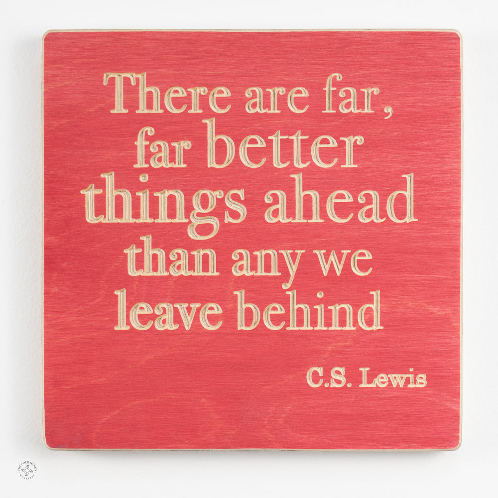 There are far, far better things ahead than any we leave behind
