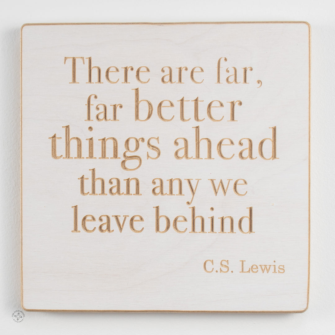 There are far, far better things ahead than any we leave behind