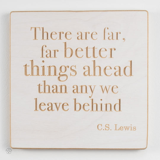 There are far, far better things ahead than any we leave behind