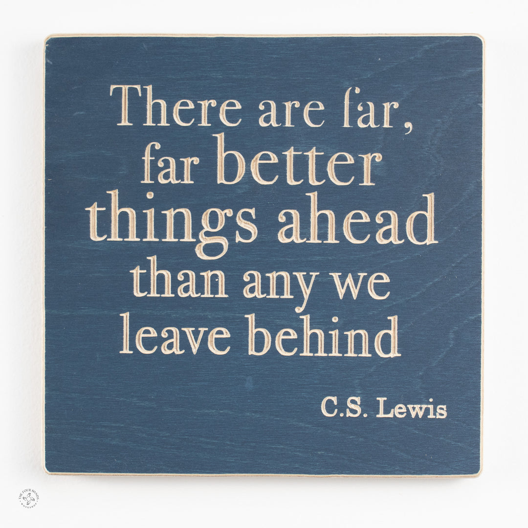 There are far, far better things ahead than any we leave behind