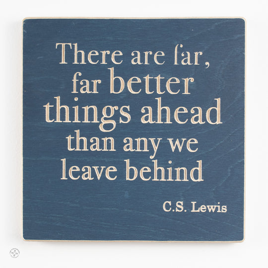 There are far, far better things ahead than any we leave behind