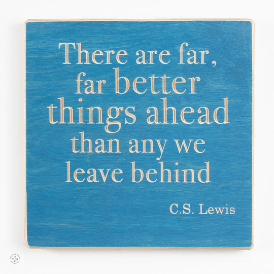 There are far, far better things ahead than any we leave behind