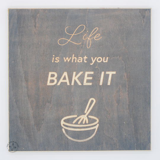 Life Is What You Bake It